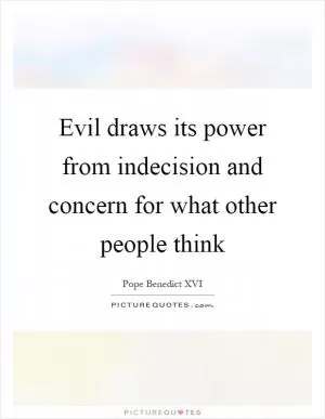 Evil draws its power from indecision and concern for what other people think Picture Quote #1