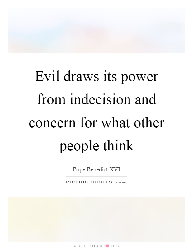 Evil draws its power from indecision and concern for what other people think Picture Quote #1