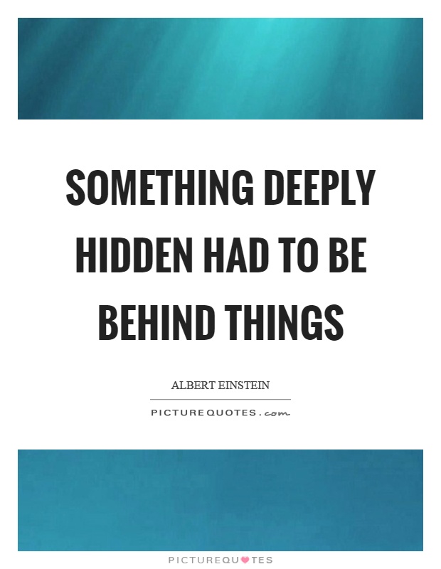 Something deeply hidden had to be behind things Picture Quote #1