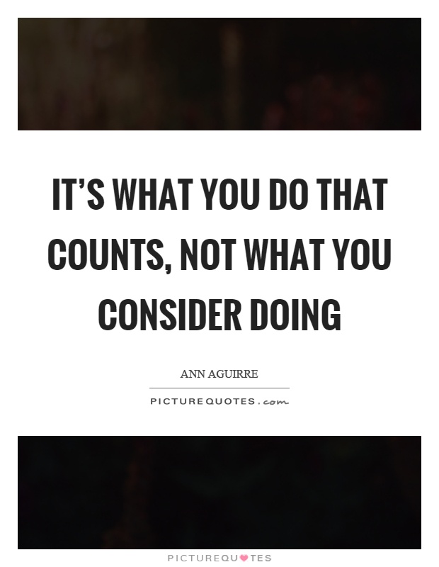 It's what you do that counts, not what you consider doing Picture Quote #1