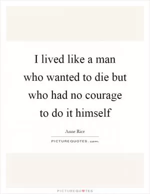 I lived like a man who wanted to die but who had no courage to do it himself Picture Quote #1