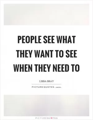People see what they want to see when they need to Picture Quote #1