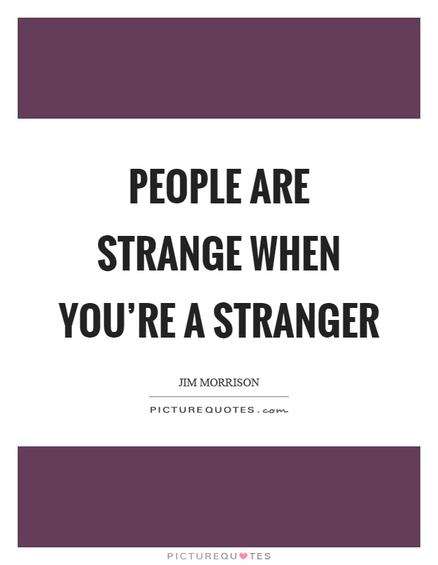 People are strange when you're a stranger Picture Quote #1
