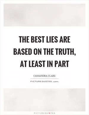 The best lies are based on the truth, at least in part Picture Quote #1