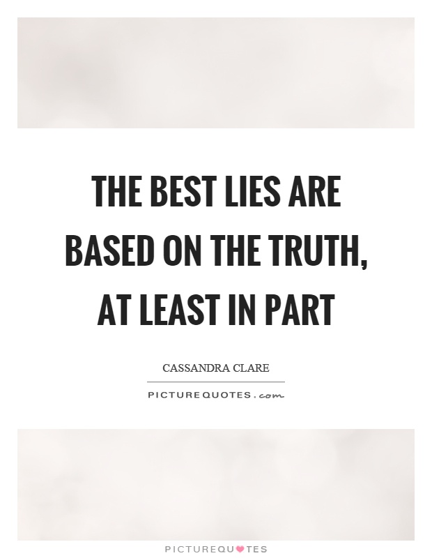 The best lies are based on the truth, at least in part Picture Quote #1