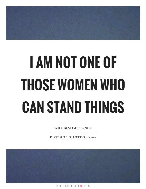 I am not one of those women who can stand things Picture Quote #1