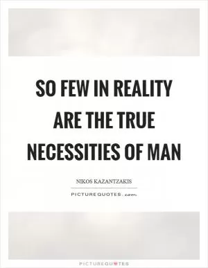 So few in reality are the true necessities of man Picture Quote #1
