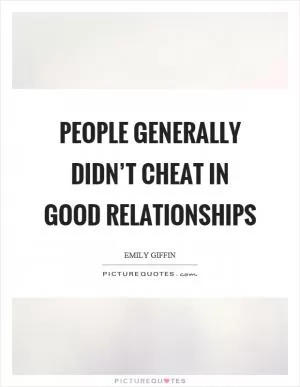 People generally didn’t cheat in good relationships Picture Quote #1
