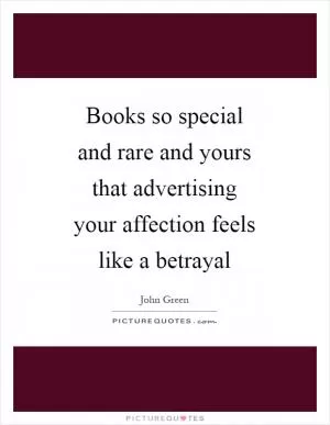 Books so special and rare and yours that advertising your affection feels like a betrayal Picture Quote #1