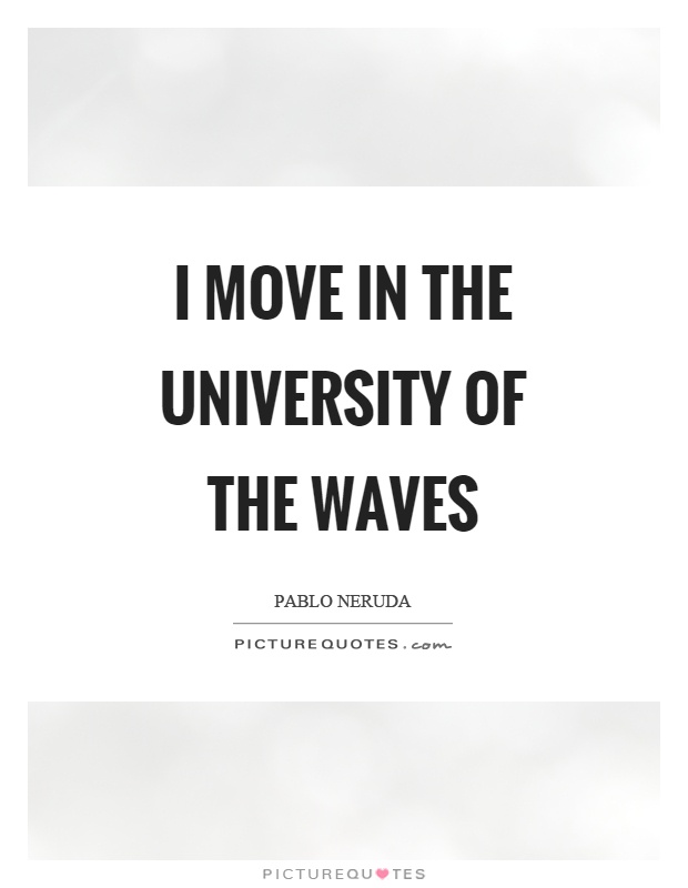 I move in the university of the waves Picture Quote #1