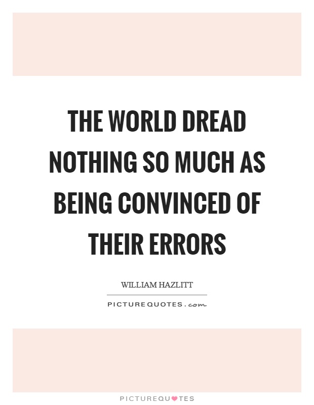 The world dread nothing so much as being convinced of their errors Picture Quote #1
