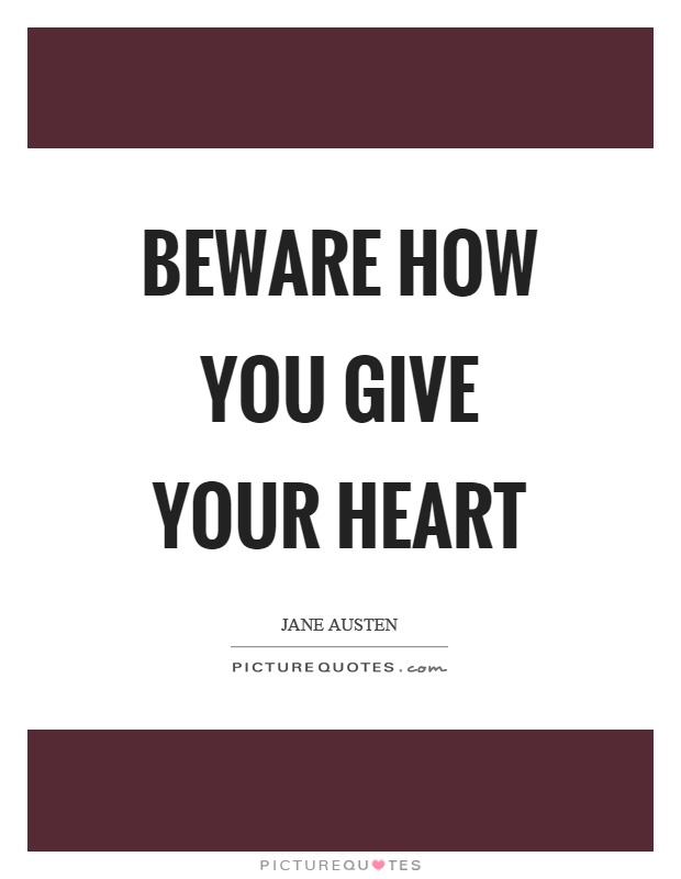 Beware how you give your heart Picture Quote #1