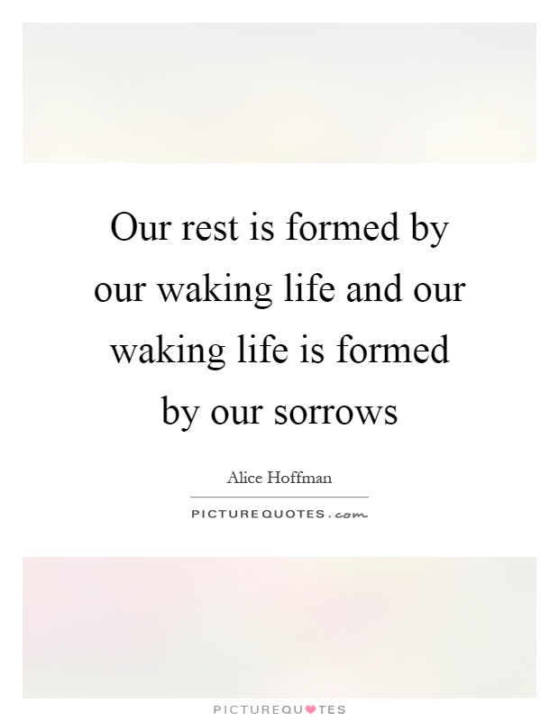 Our rest is formed by our waking life and our waking life is formed by our sorrows Picture Quote #1