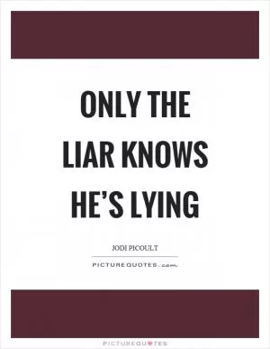Only the liar knows he’s lying Picture Quote #1