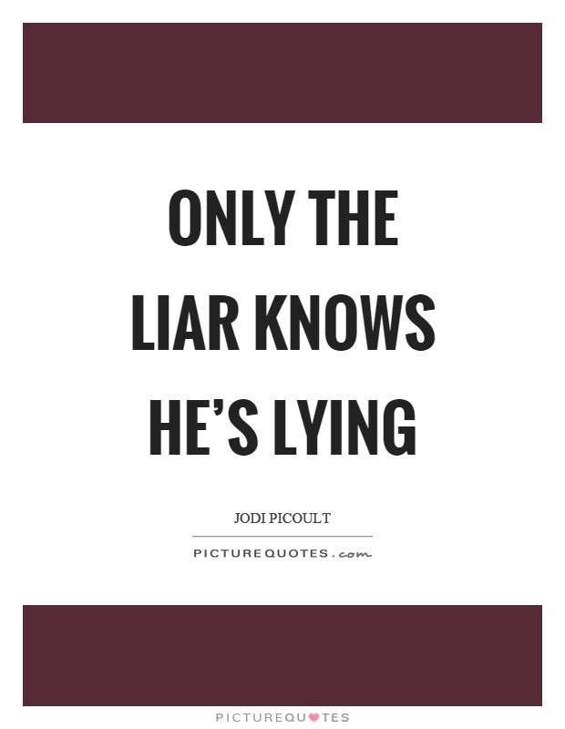Only the liar knows he's lying Picture Quote #1