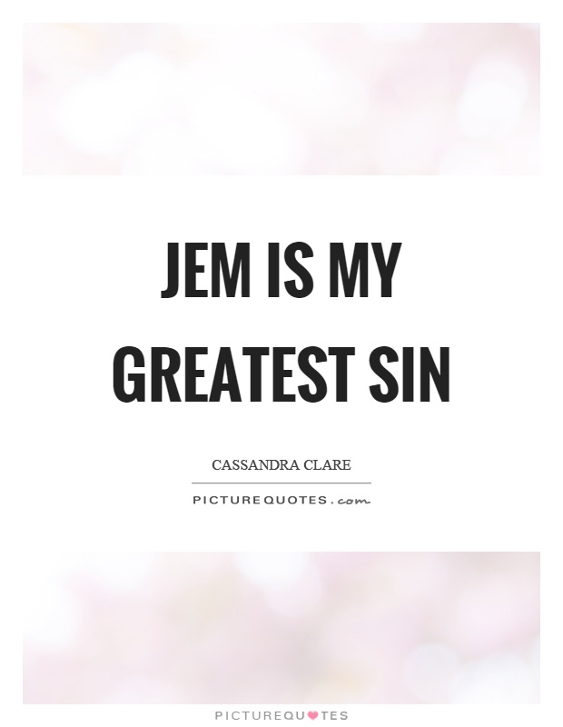 Jem is my greatest sin Picture Quote #1