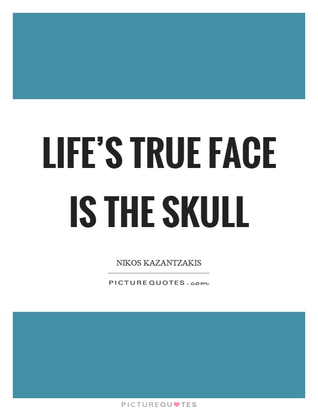 Life's true face is the skull Picture Quote #1