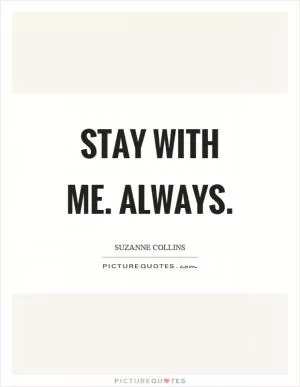 Stay with me. Always Picture Quote #1