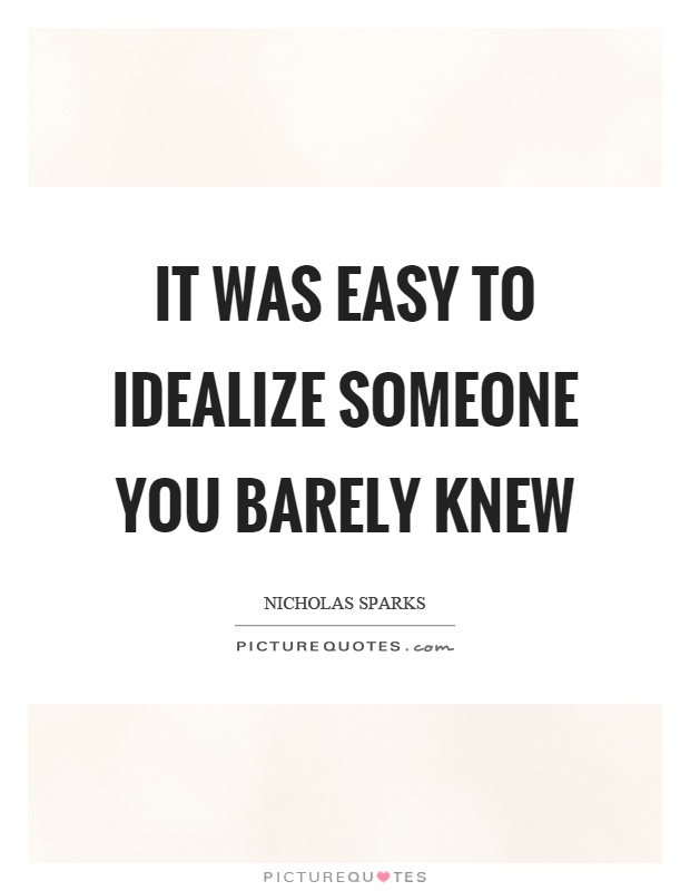 It was easy to idealize someone you barely knew Picture Quote #1