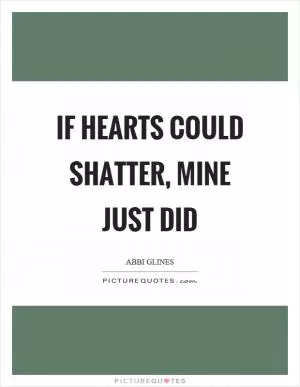 If hearts could shatter, mine just did Picture Quote #1