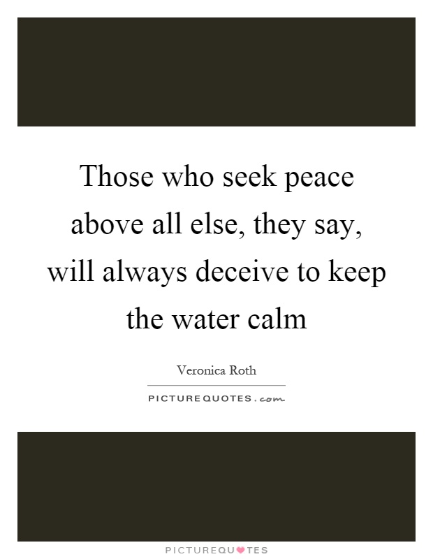 Those who seek peace above all else, they say, will always deceive to keep the water calm Picture Quote #1