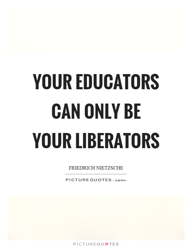Your educators can only be your liberators Picture Quote #1