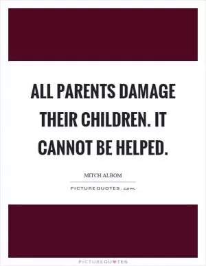 All parents damage their children. It cannot be helped Picture Quote #1