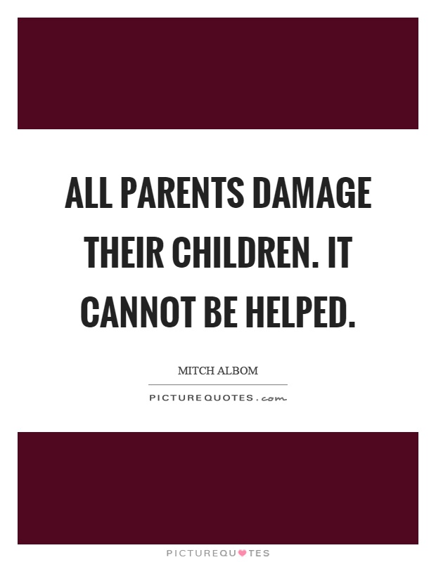 All parents damage their children. It cannot be helped Picture Quote #1