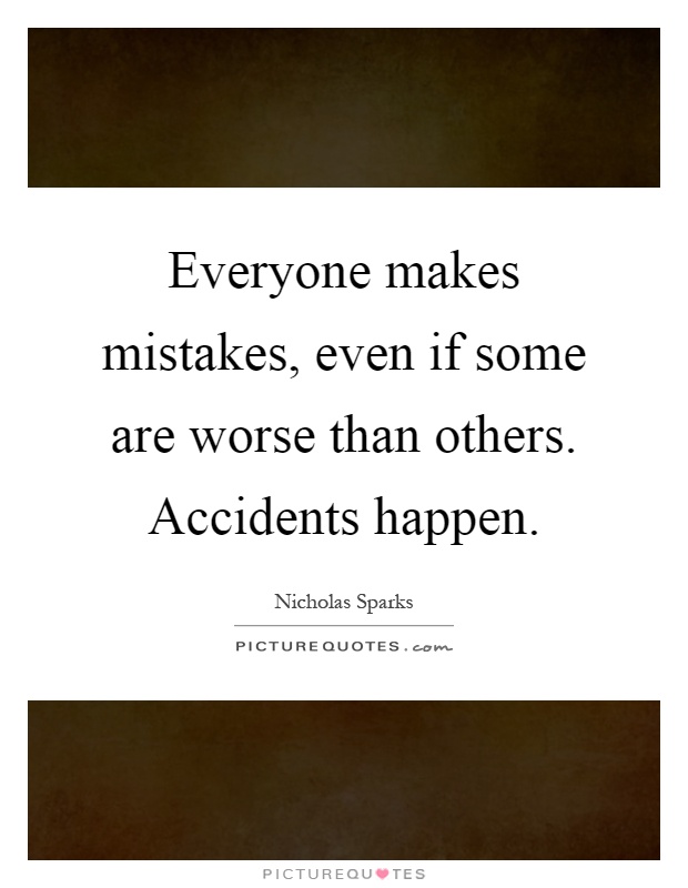 Everyone makes mistakes, even if some are worse than others. Accidents happen Picture Quote #1