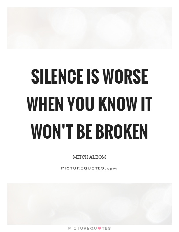 Silence is worse when you know it won't be broken Picture Quote #1