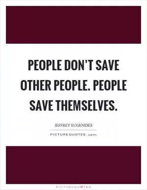 People don’t save other people. People save themselves Picture Quote #1