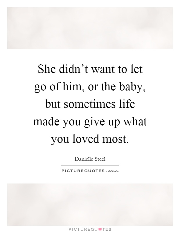 She didn't want to let go of him, or the baby, but sometimes life made you give up what you loved most Picture Quote #1