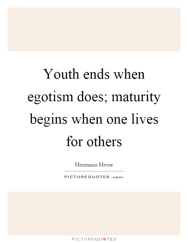 Youth ends when egotism does; maturity begins when one lives for others Picture Quote #1
