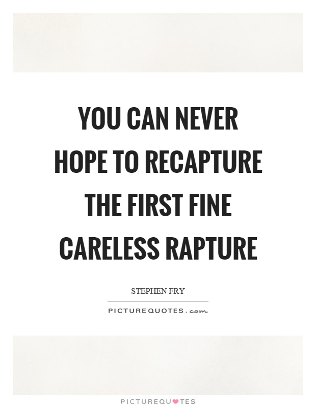You can never hope to recapture the first fine careless rapture Picture Quote #1
