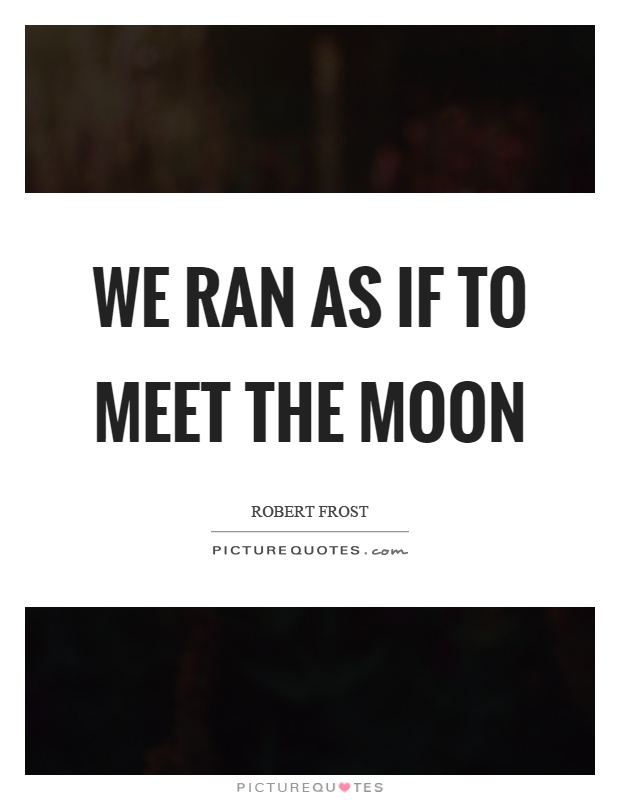We ran as if to meet the moon Picture Quote #1