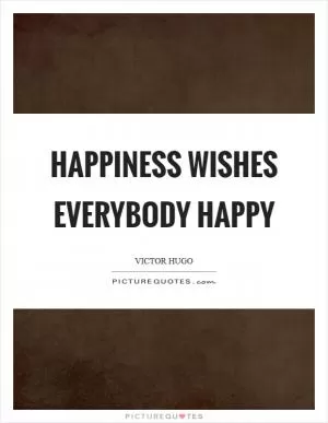 Happiness wishes everybody happy Picture Quote #1
