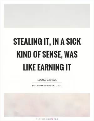 Stealing it, in a sick kind of sense, was like earning it Picture Quote #1