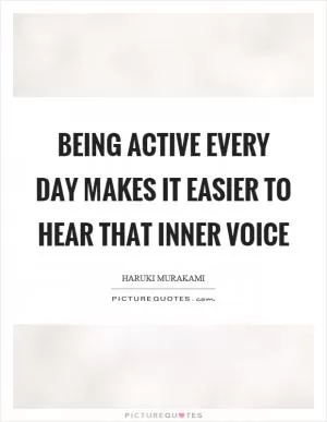 Being active every day makes it easier to hear that inner voice Picture Quote #1