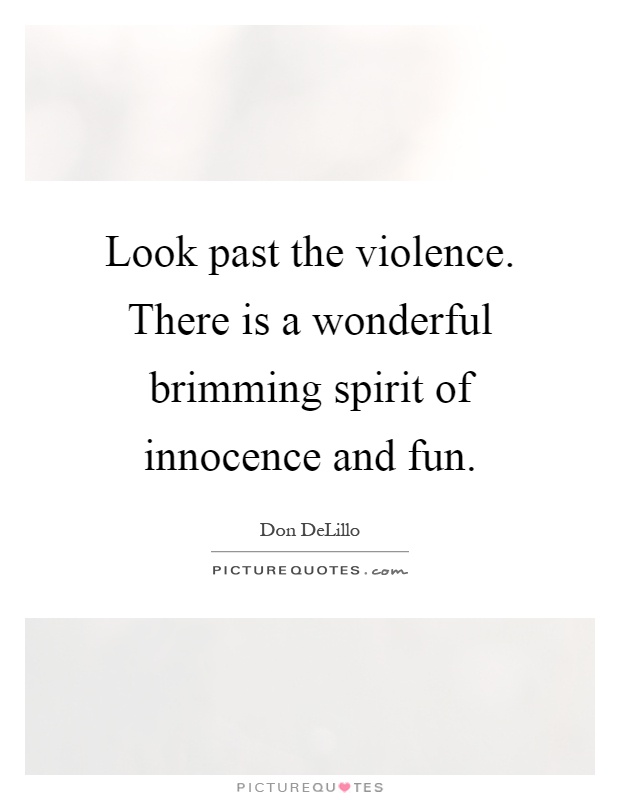 Look past the violence. There is a wonderful brimming spirit of innocence and fun Picture Quote #1