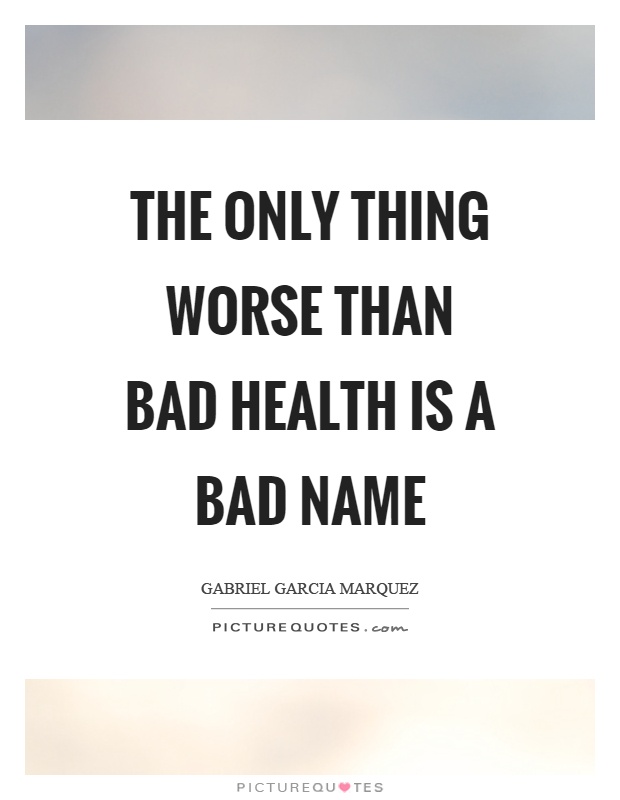 The only thing worse than bad health is a bad name Picture Quote #1