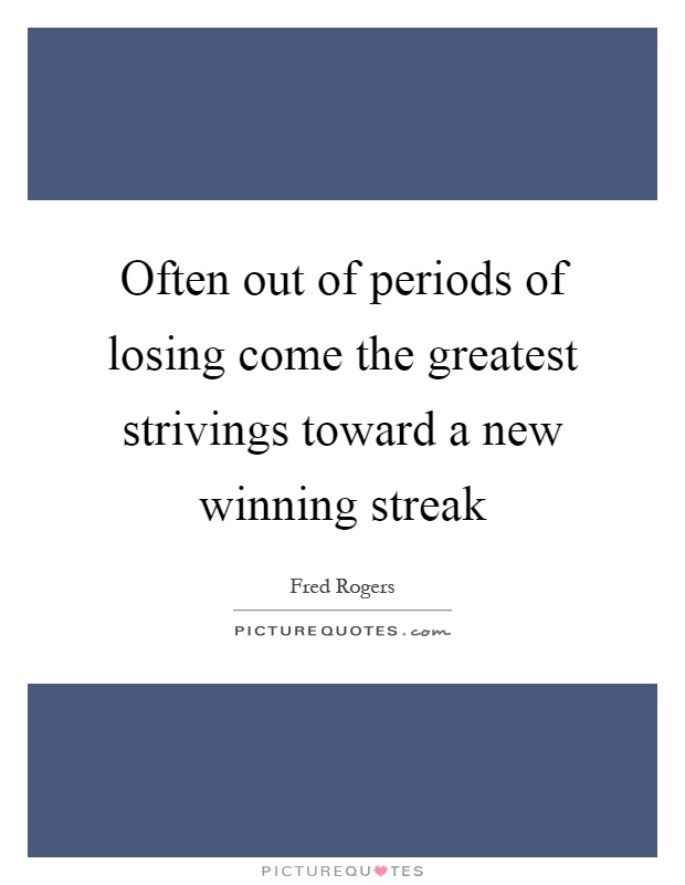 Often out of periods of losing come the greatest strivings toward a new winning streak Picture Quote #1