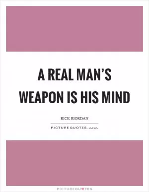 A real man’s weapon is his mind Picture Quote #1