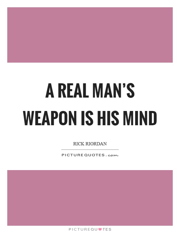 A real man's weapon is his mind Picture Quote #1
