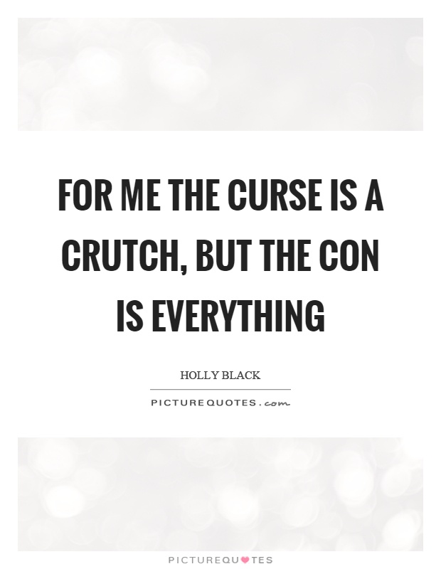 For me the curse is a crutch, but the con is everything Picture Quote #1