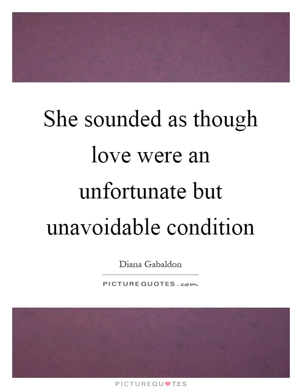 She sounded as though love were an unfortunate but unavoidable condition Picture Quote #1