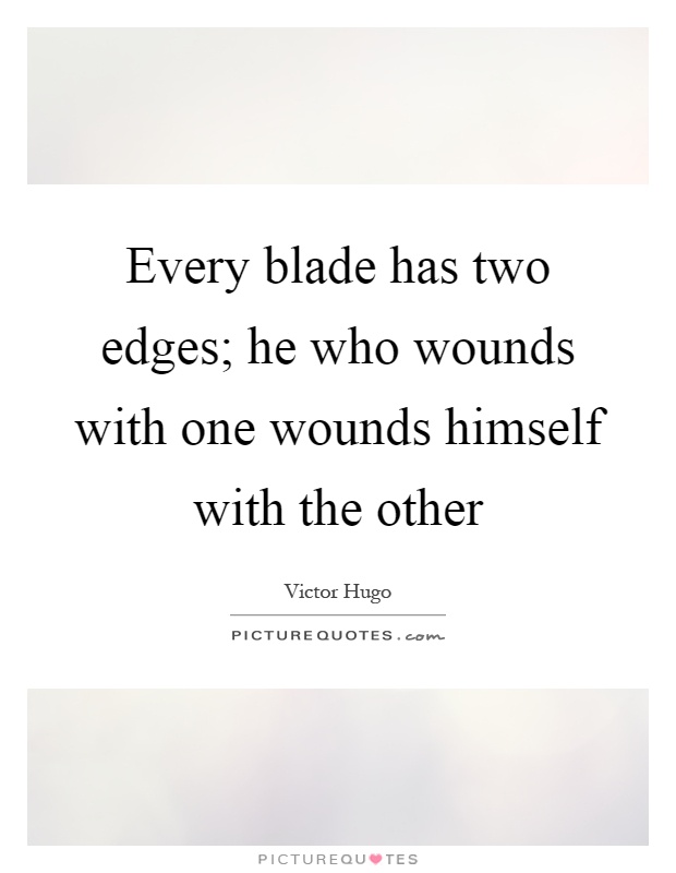 Every blade has two edges; he who wounds with one wounds himself with the other Picture Quote #1
