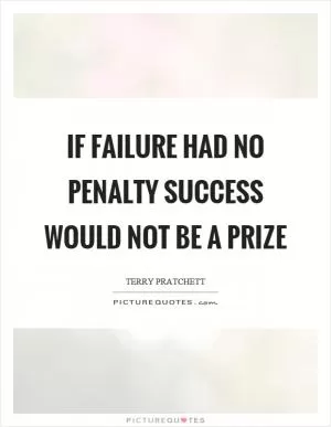 If failure had no penalty success would not be a prize Picture Quote #1