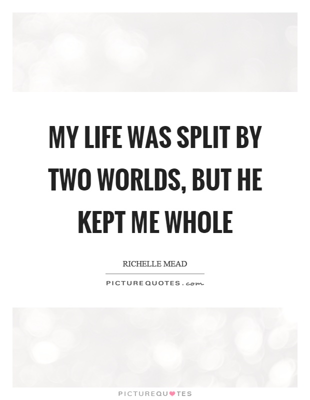 My life was split by two worlds, but he kept me whole Picture Quote #1