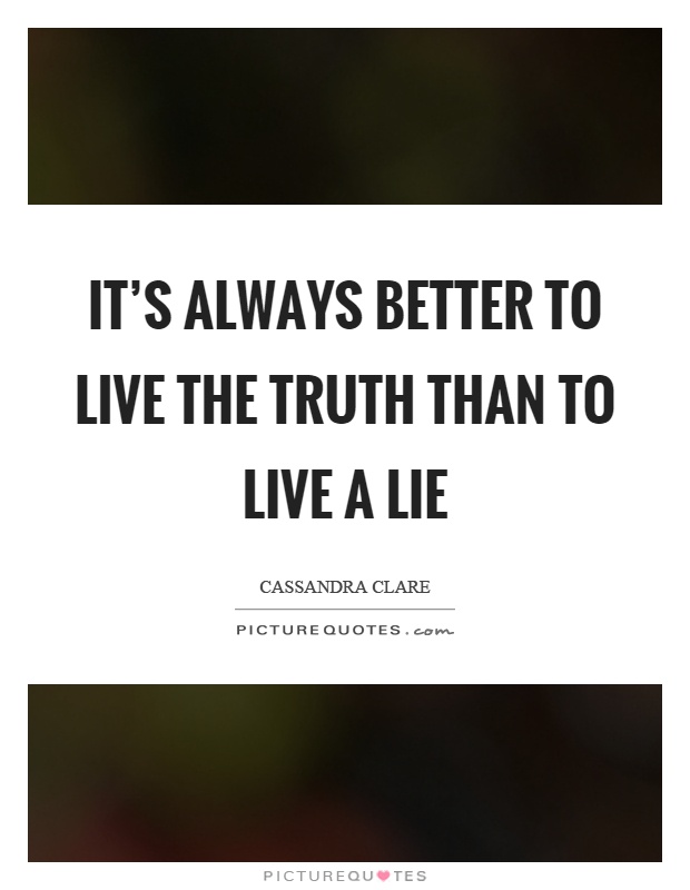 It's always better to live the truth than to live a lie Picture Quote #1