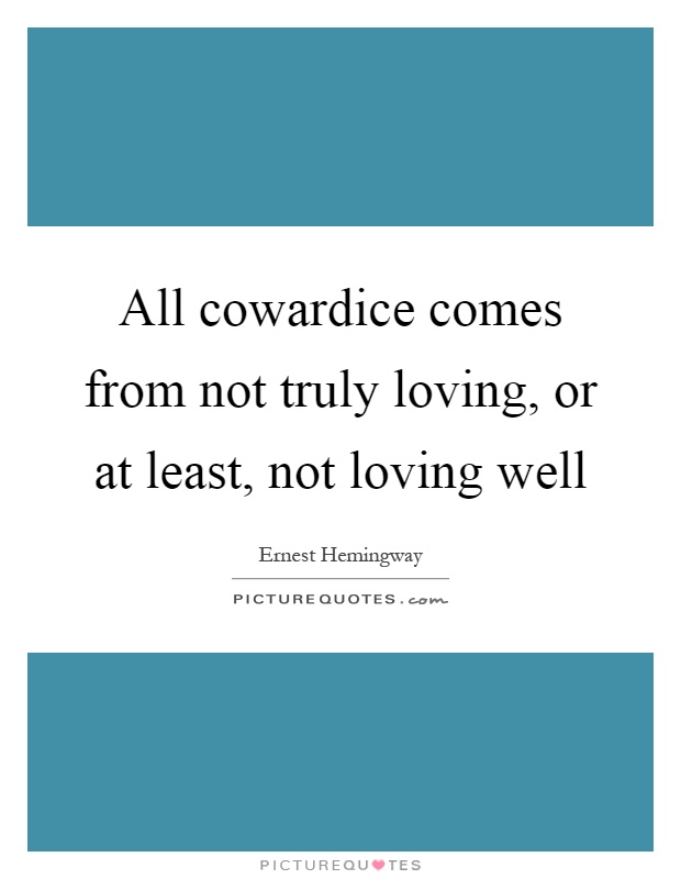 All cowardice comes from not truly loving, or at least, not loving well Picture Quote #1